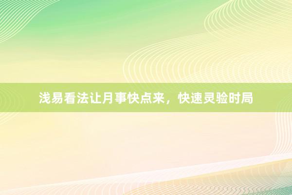 浅易看法让月事快点来，快速灵验时局