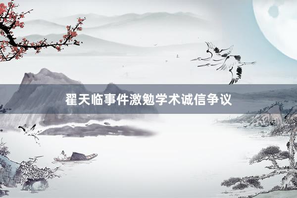 翟天临事件激勉学术诚信争议